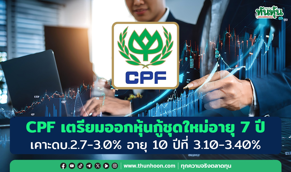 CPF เตรียมออกหุ้นกู้ชุดใหม่อายุ 7 ปี เคาะดบ.2.7-3.0%, อายุ 10 ปีที่ 3.10-3.40%